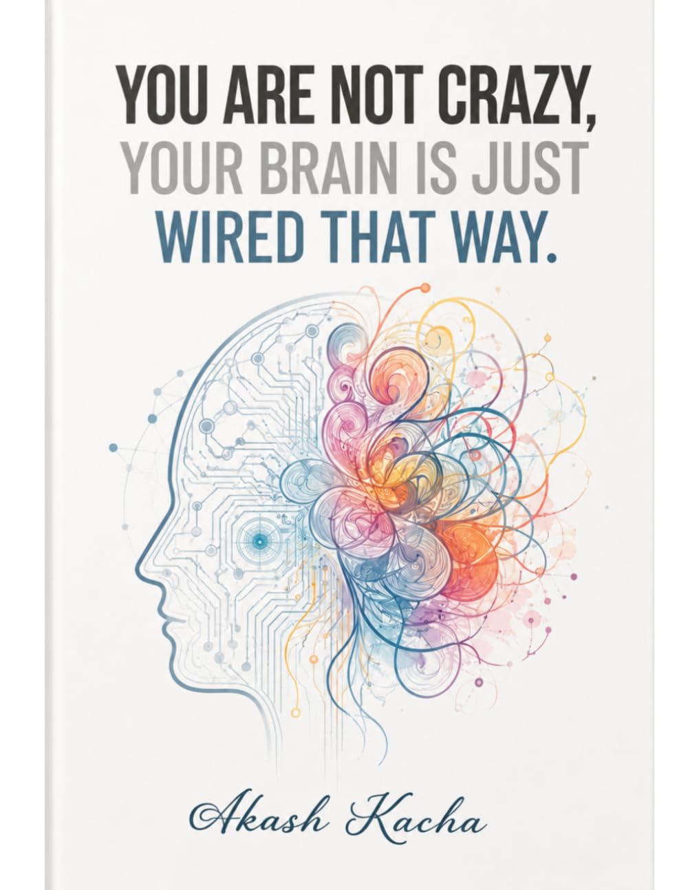 YOU ARE NOT CRAZY, YOUR BRAIN IS JUST WIRED THAT WAY