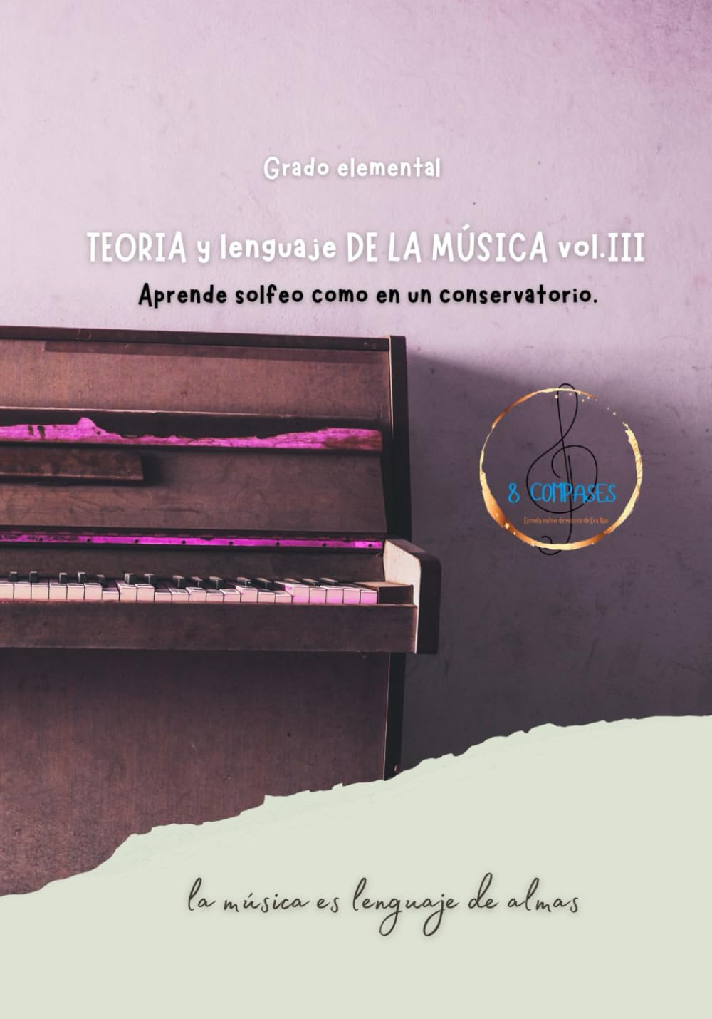 TEORIA Y LENGUAJE DE LA MÚSICA vol.III: Aprende solfeo como en un conservatorio. La música es lenguaje de almas