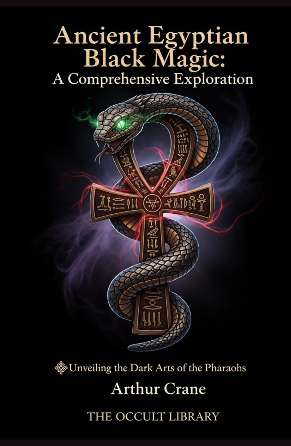 Ancient Egyptian Black Magic: A Comprehensive Exploration: Unveiling the Dark Arts of the Pharaohs (Forbidden Arts: Black Magic Traditions of the World)