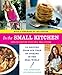 In the Small Kitchen: 100 Recipes from Our Year of Cooking in the Real World