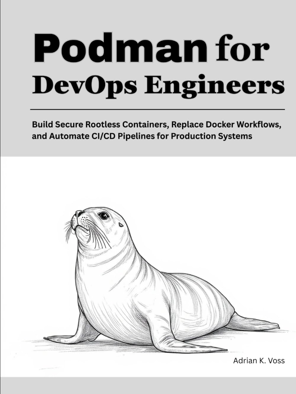 Podman for DevOps Engineers: Build Secure Rootless Containers, Replace Docker Workflows, and Automate CI/CD Pipelines for Production Systems