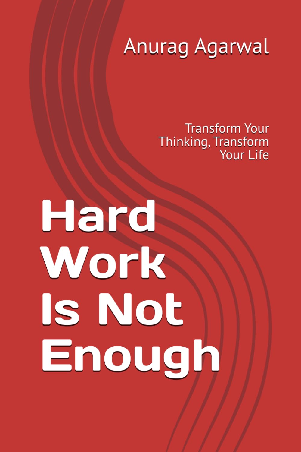 Hard Work Is Not Enough: Transform Your Thinking, Transform Your Life