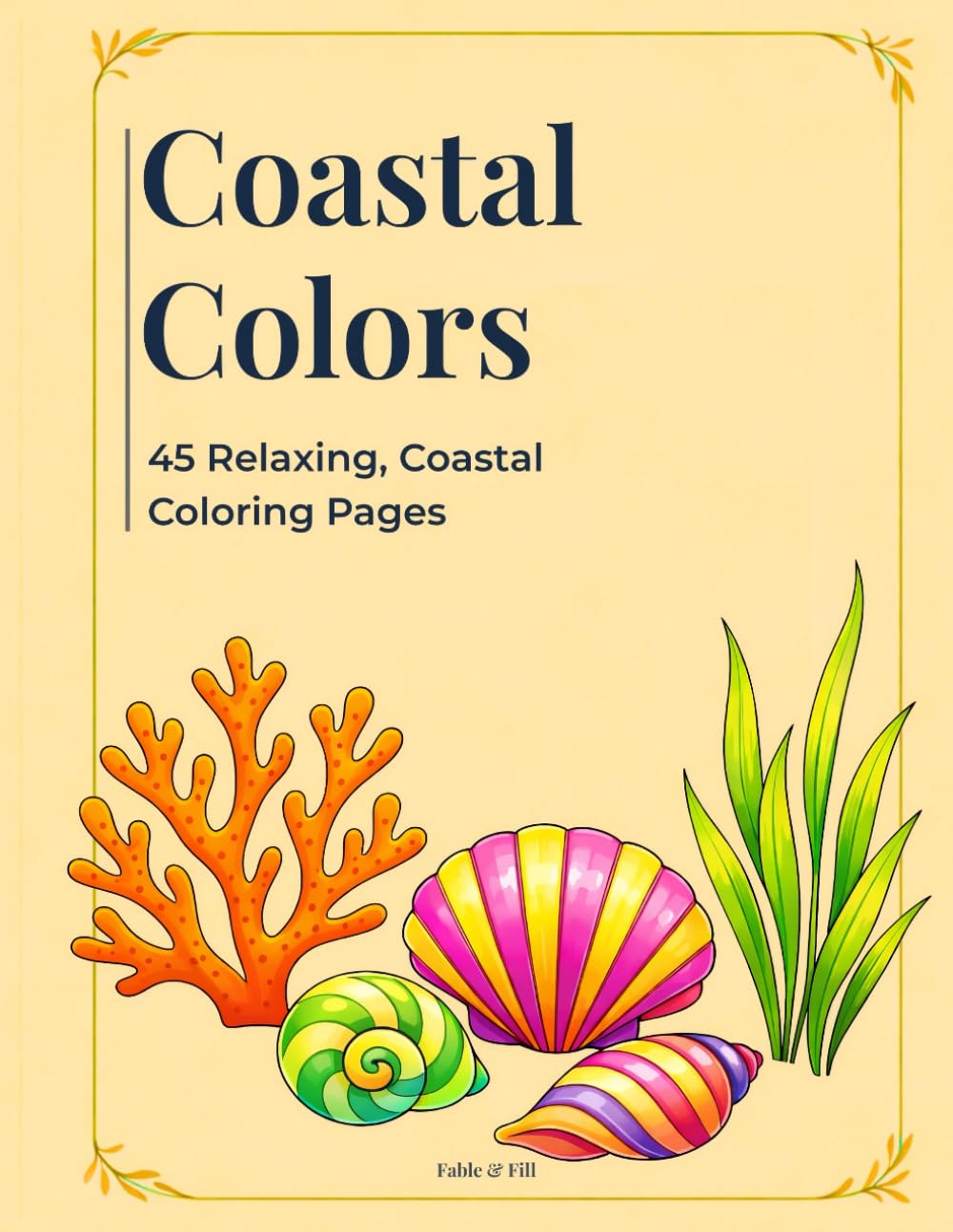 Coastal Colors: 45 Coastal Coloring Pages for Relaxation, Mindfulness and Stress Relief for Teens and Adults (Florals & Nature Coloring Collection)