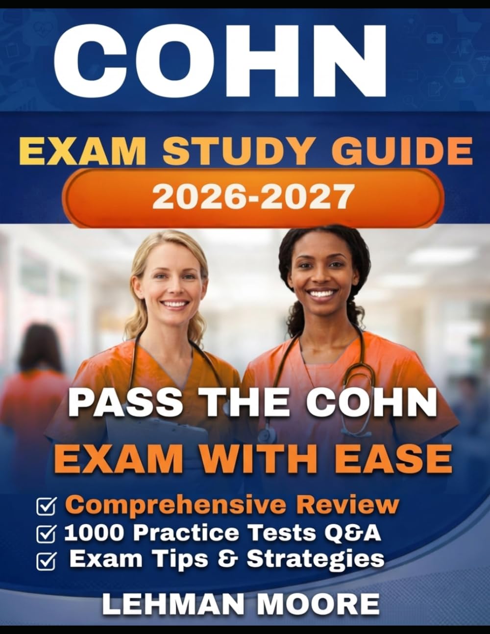 COHN EXAM STUDY GUIDE 2026-2027: Pass the Certified Occupational Health Nurse Exam with Practice Questions, Clinical Review, Safety Standards & Test Strategies