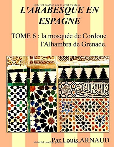 L'ARABESQUE EN ESPAGNE: La mosquée de Cordoue, l'Alhambra de Grenade.
