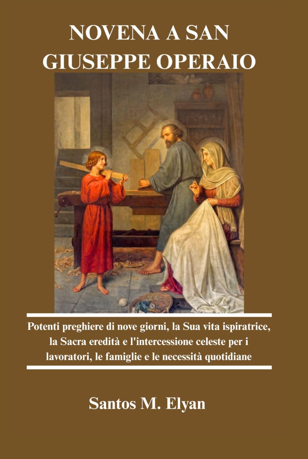 NOVENA A SAN GIUSEPPE OPERAIO: Potenti preghiere di nove giorni, la Sua vita ispiratrice, la Sacra eredità e l'intercessione celeste per i lavoratori, le famiglie e le necessità quotidiane
