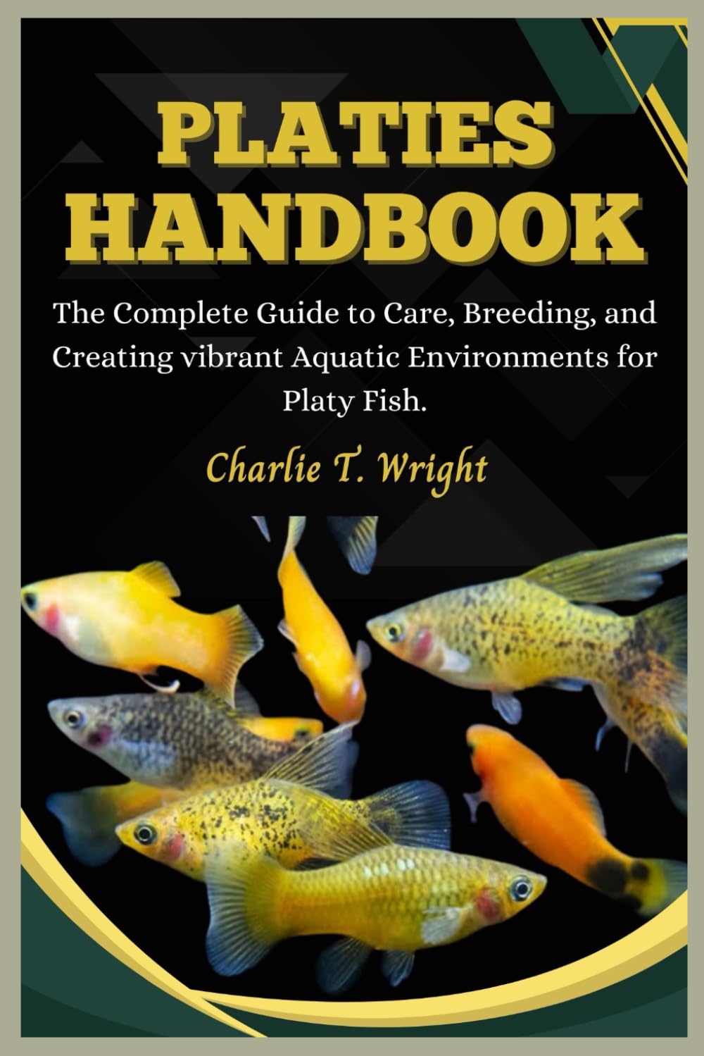 PLATIES HANDBOOK: The Complete Guide to Care, Breeding, and Creating Vibrant Aquatic Environments for platy fish