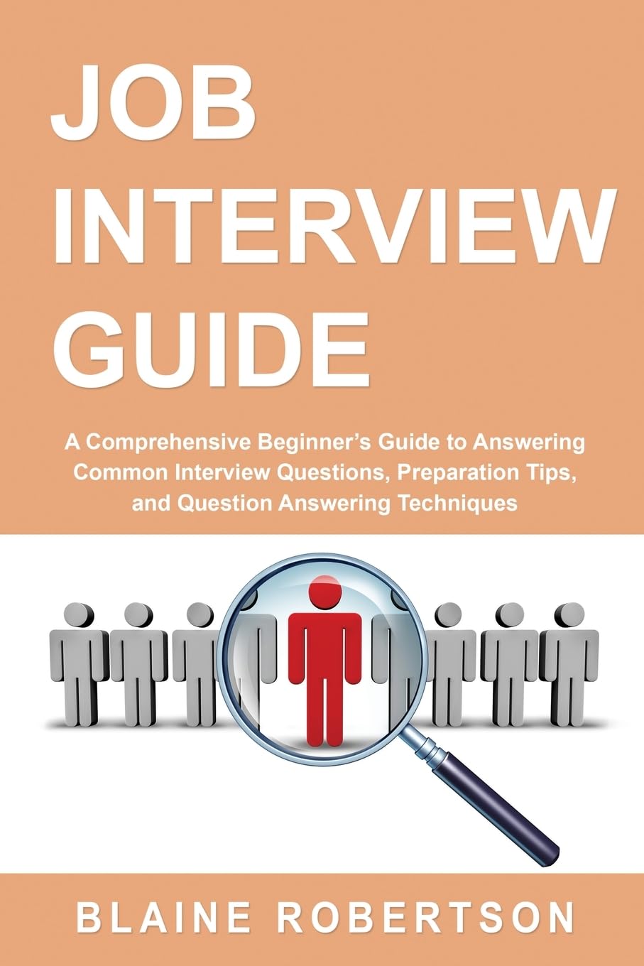 Job Interview Guide: A Comprehensive Beginner's Guide to Answering Common Interview Questions, Preparation Tips, and Question Answering Techniques: 1