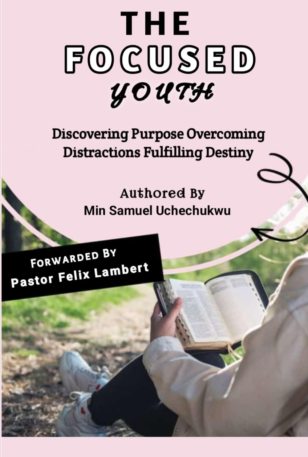 THE FOCUSED YOUTH: The Focused Youth: Discover Purpose, Defeat Distraction, and Live for God’s Plan