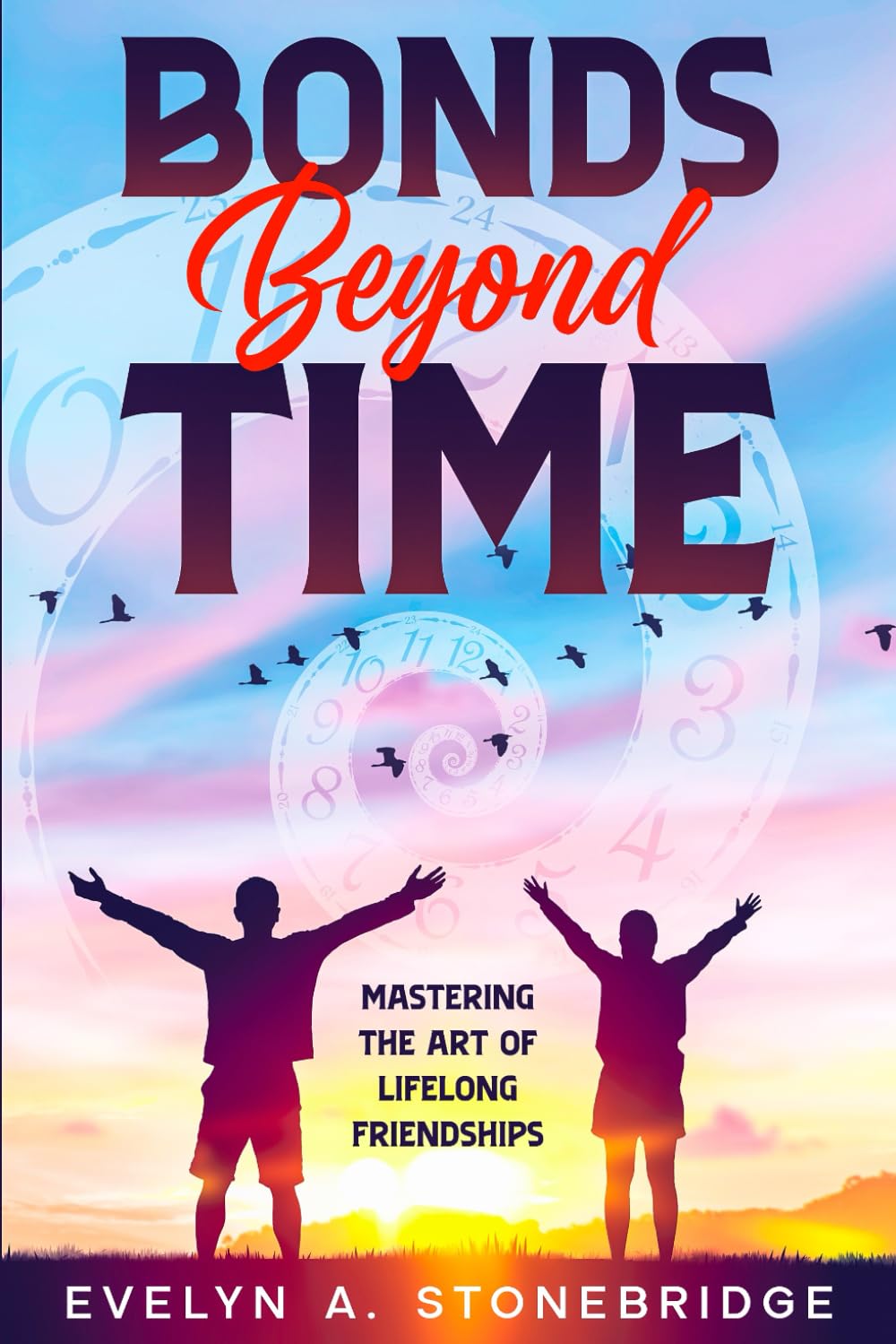 Bonds Beyond Time: Master Lifelong Friendships Book by Evelyn A. Stonebridge (Mindful Relationship Series)