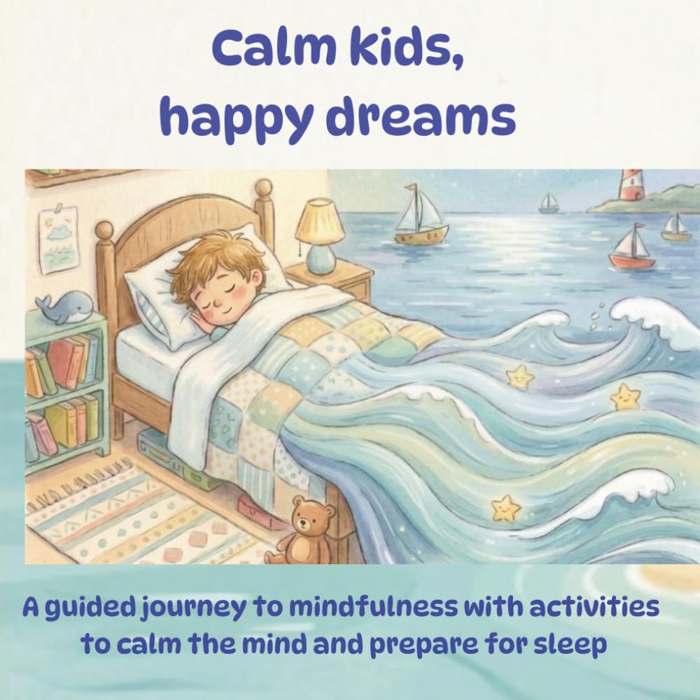 Calm kids, happy dreams: A guided journey to mindfulness with activities to calm the mind and prepare for sleep