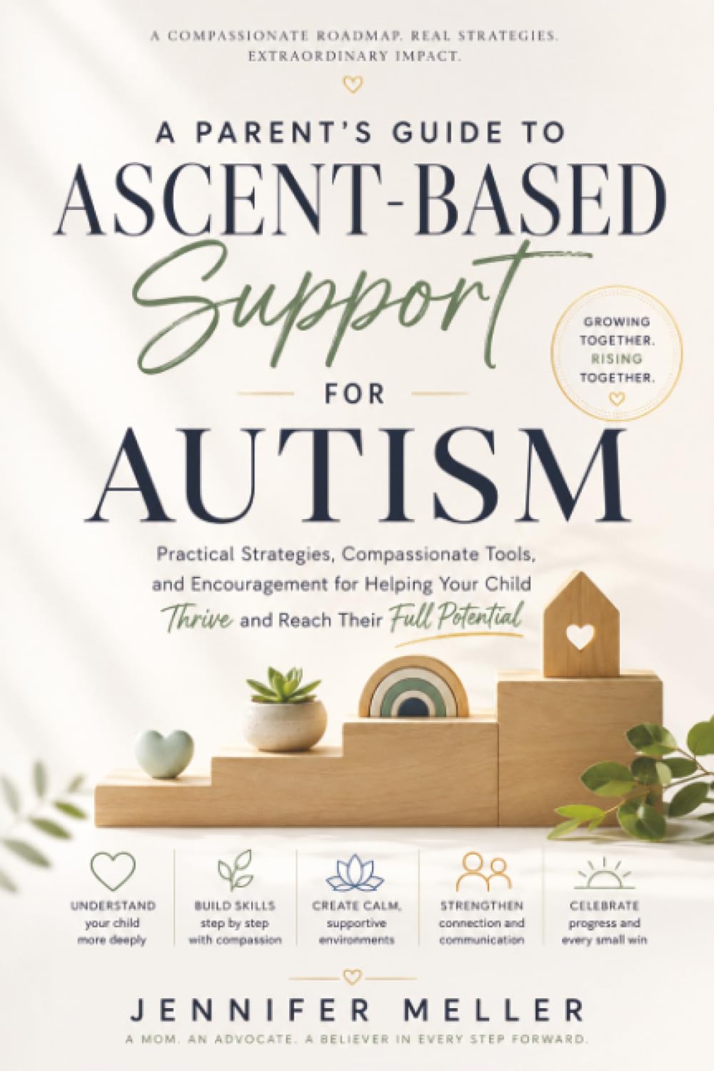 A Parent’s Guide to Ascent-Based Support for Autism: Practical Strategies, Compassionate Tools, and Encouragement for Helping Your Child Thrive and Reach Their Full Potential