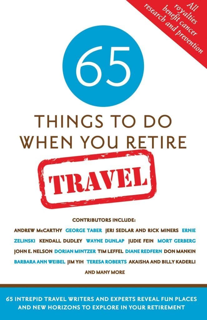 65 Things to Do When You Retire: Travel: More Than 65 Intrepid Writers and Travel Experts Reveal Fun Places and New Horizons to Explore in Your Retirement Paperback – February 18, 2013