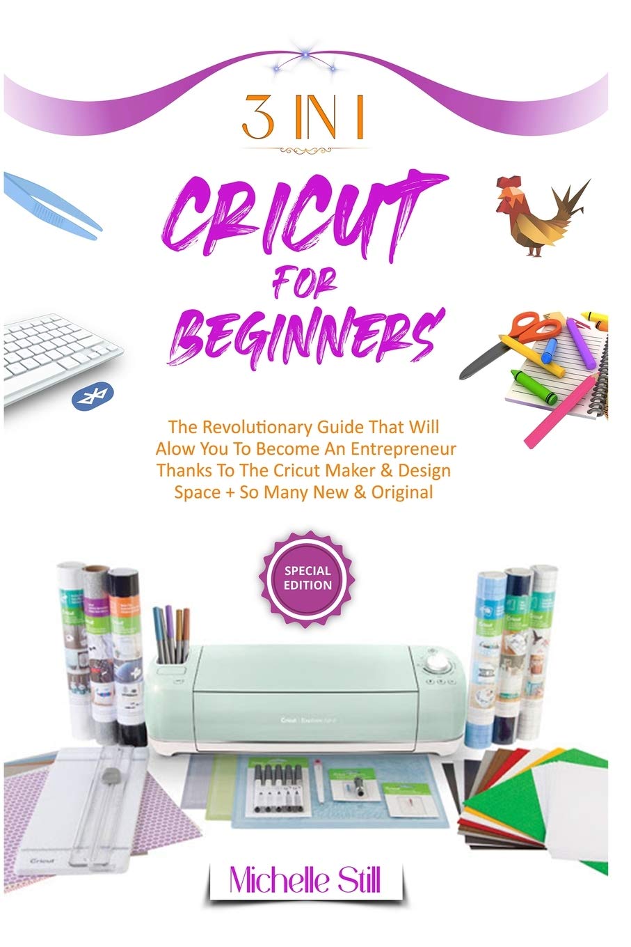 Cricut for Beginners: 3 in 1 THE REVOLUTIONARY GUIDE THAT WILL ALLOW YOU TO BECOME AN ENTREPRENEUR THANKS TO THE CRICUT MAKER & DESIGN SPACE + SO MANY NEW & ORIGINAL PROJECTS #2021