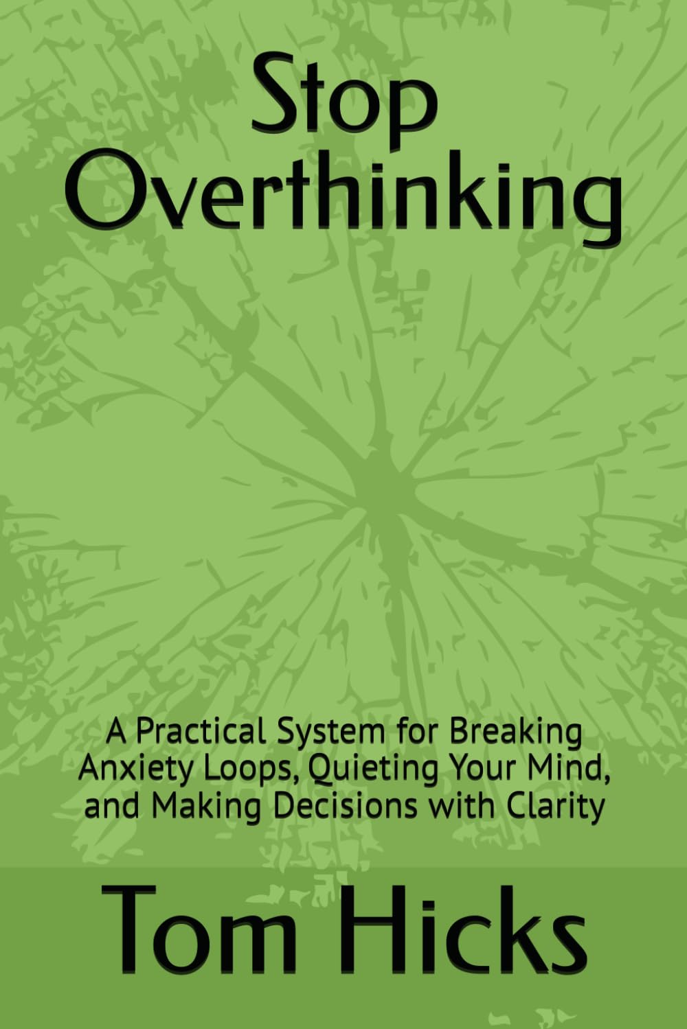 Stop Overthinking: A Practical System for Breaking Anxiety Loops, Quieting Your Mind, and Making Decisions with Clarity