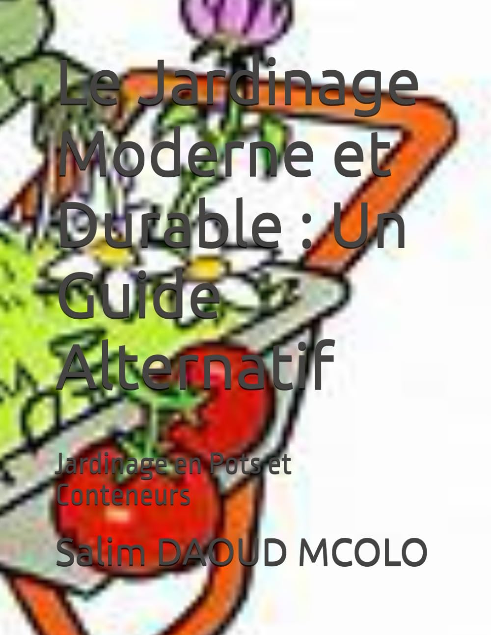 Le Jardinage Moderne et Durable : Un Guide Alternatif: un Jardinage en Pots et Conteneurs
