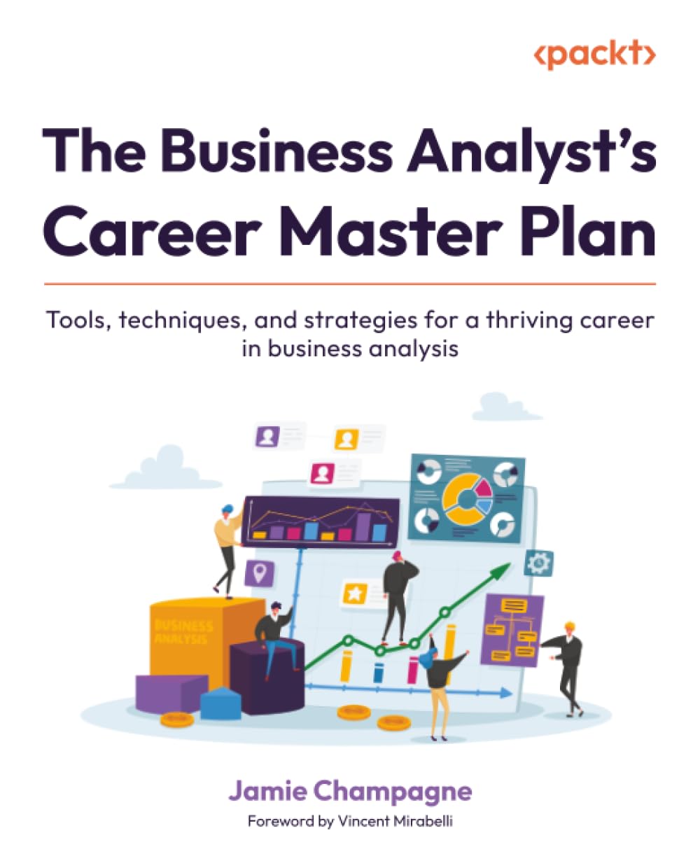 The Business Analyst's Career Master Plan: Tools, techniques, and strategies for a thriving career in business analysis