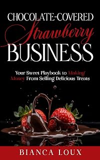 Chocolate-Covered Strawberry Business: Your Sweet Playbook to Making Money From Selling Delicious Treats