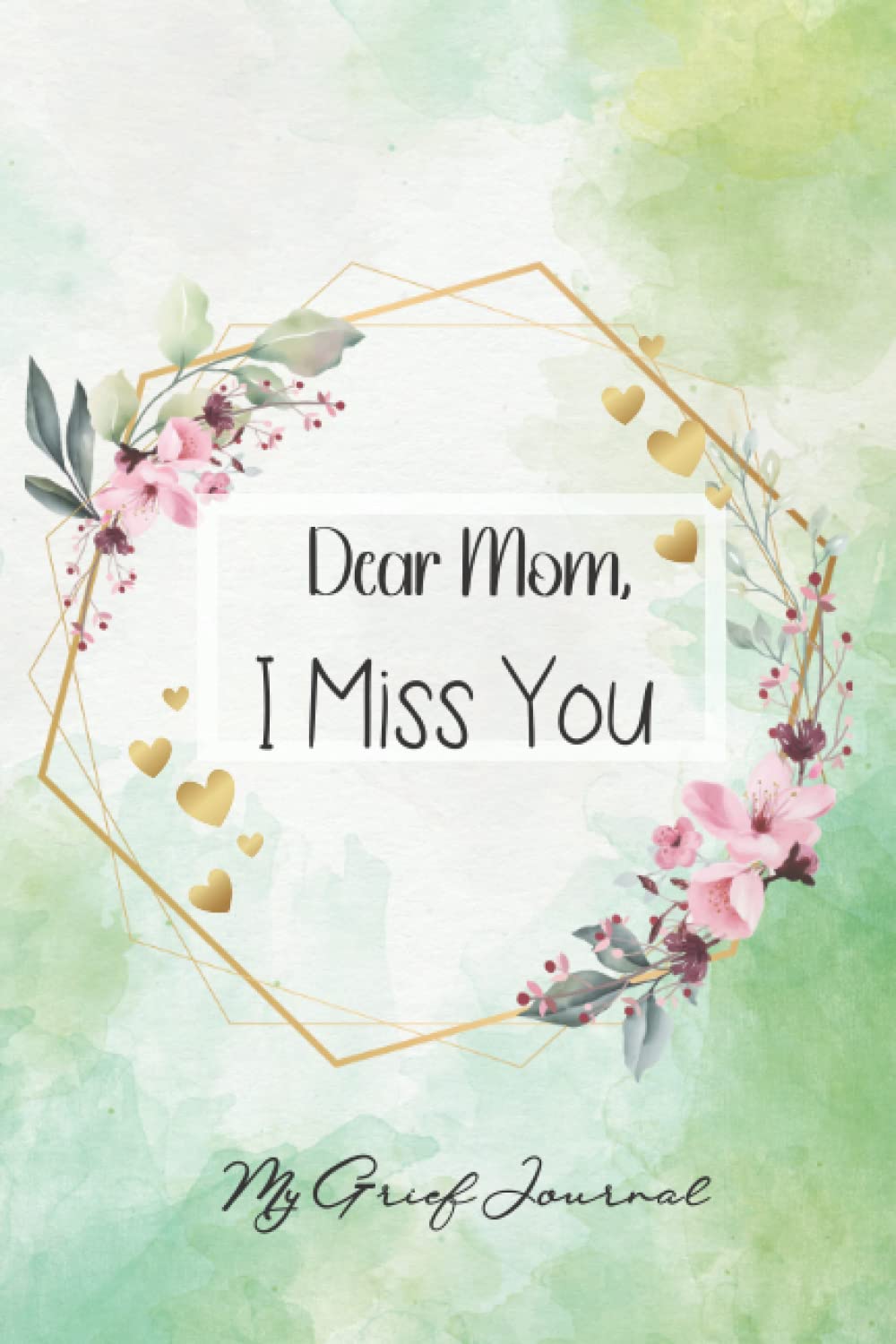 Dear Mom, I Miss You: A Guided Grief Journal with Prompts to Promote Healing