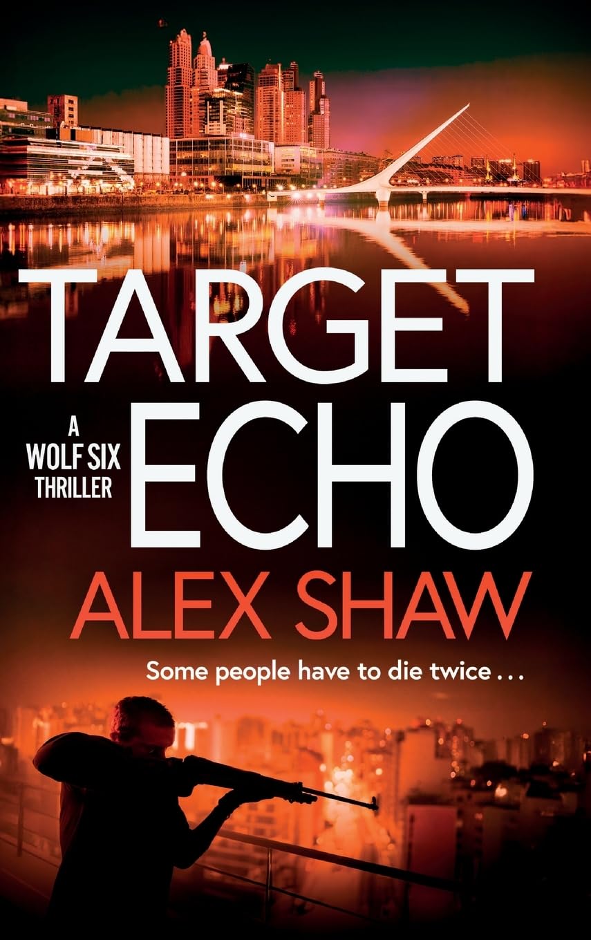 Target Echo: The BRAND NEW explosive instalment in Alex Shaw's Wolf Six thriller series for 2026 (A Wolf Six Thriller, 3)