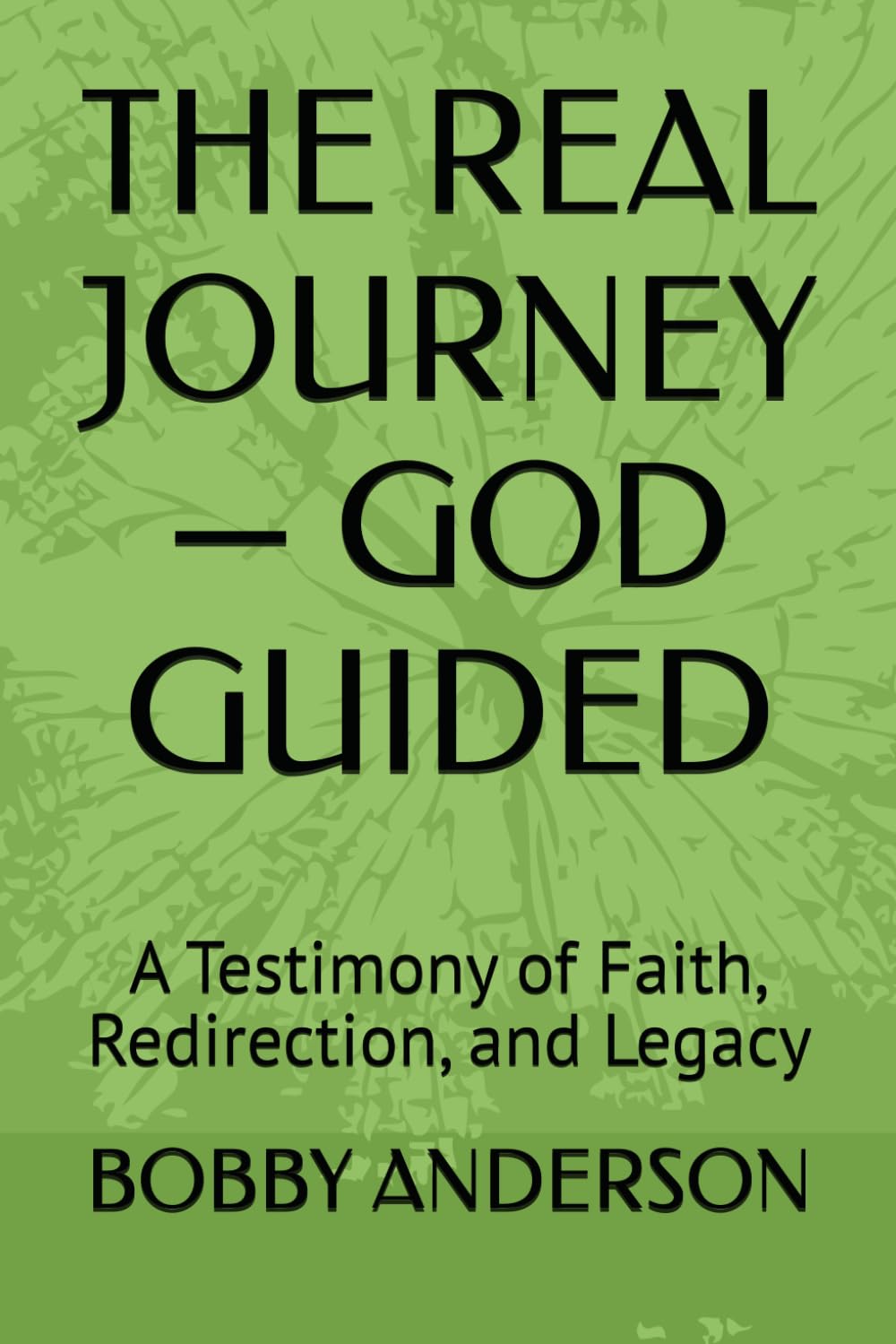 THE REAL JOURNEY — GOD GUIDED: A Testimony of Faith, Redirection, and Legacy