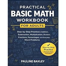 Practical Basic Math Workbook for Adults Step-by-Step Practice in Addition, Subtraction, Multiplication, Division, Fractions, Percentages, and Everyday Word Problems Essential High School Studies