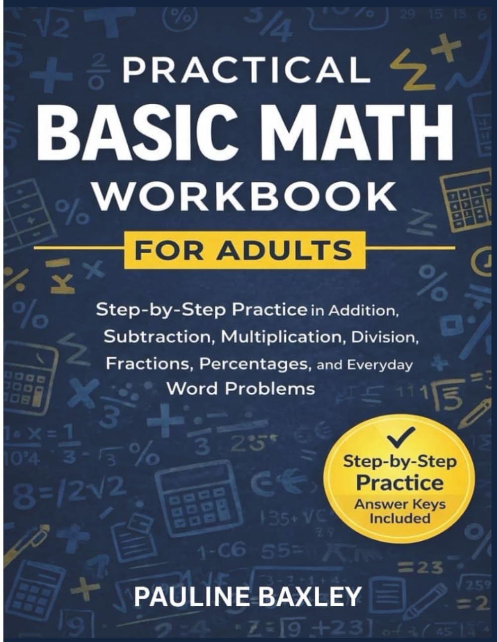 Practical Basic Math Workbook for Adults: Step-by-Step Practice in Addition, Subtraction, Multiplication, Division, Fractions, Percentages, and Everyday Word Problems (Essential High School Studies)