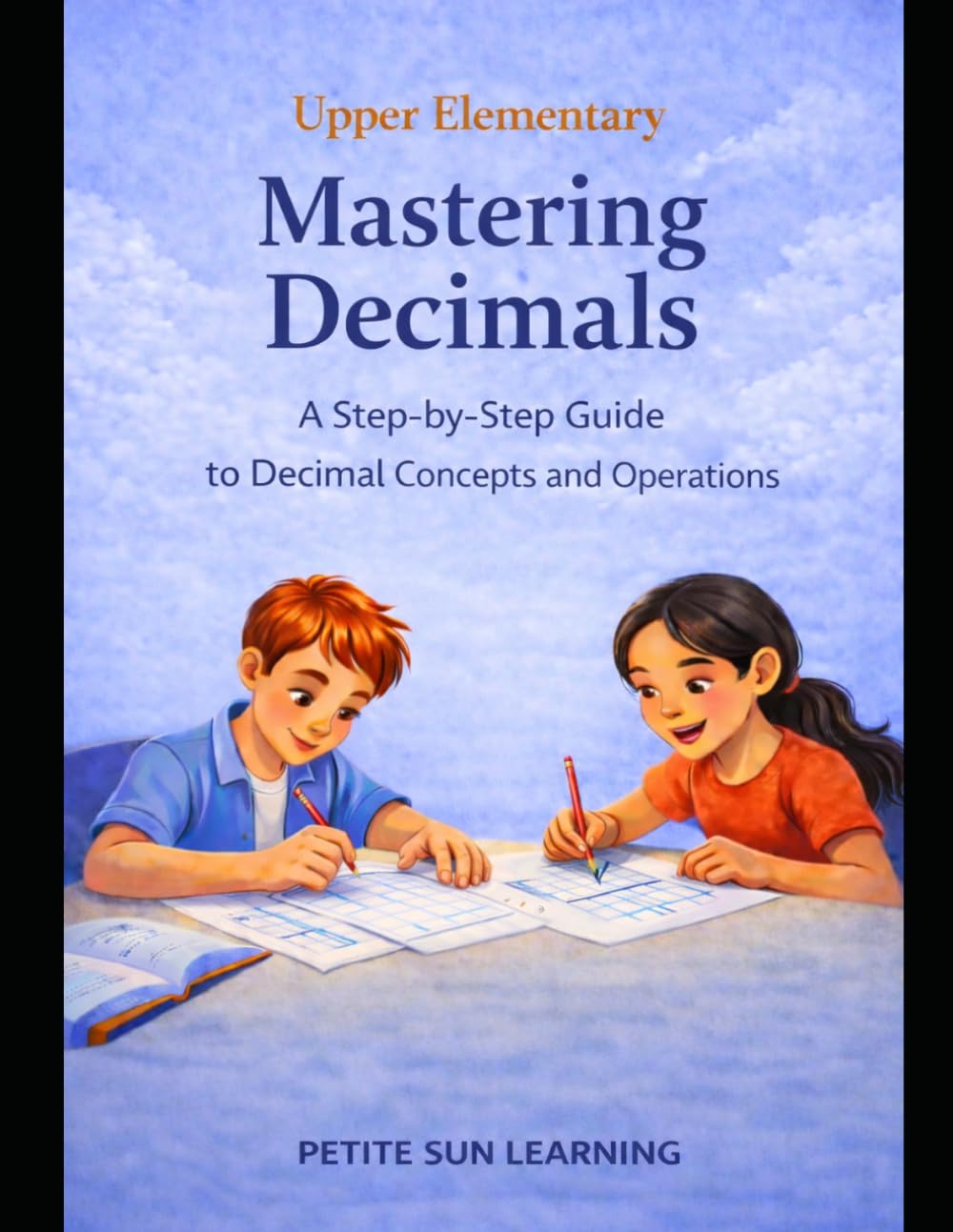Upper Elementary Mastering Decimals: A Step-by-Step Guide to Decimal Concepts and Operations (Upper Elementary Math Mastery Series)