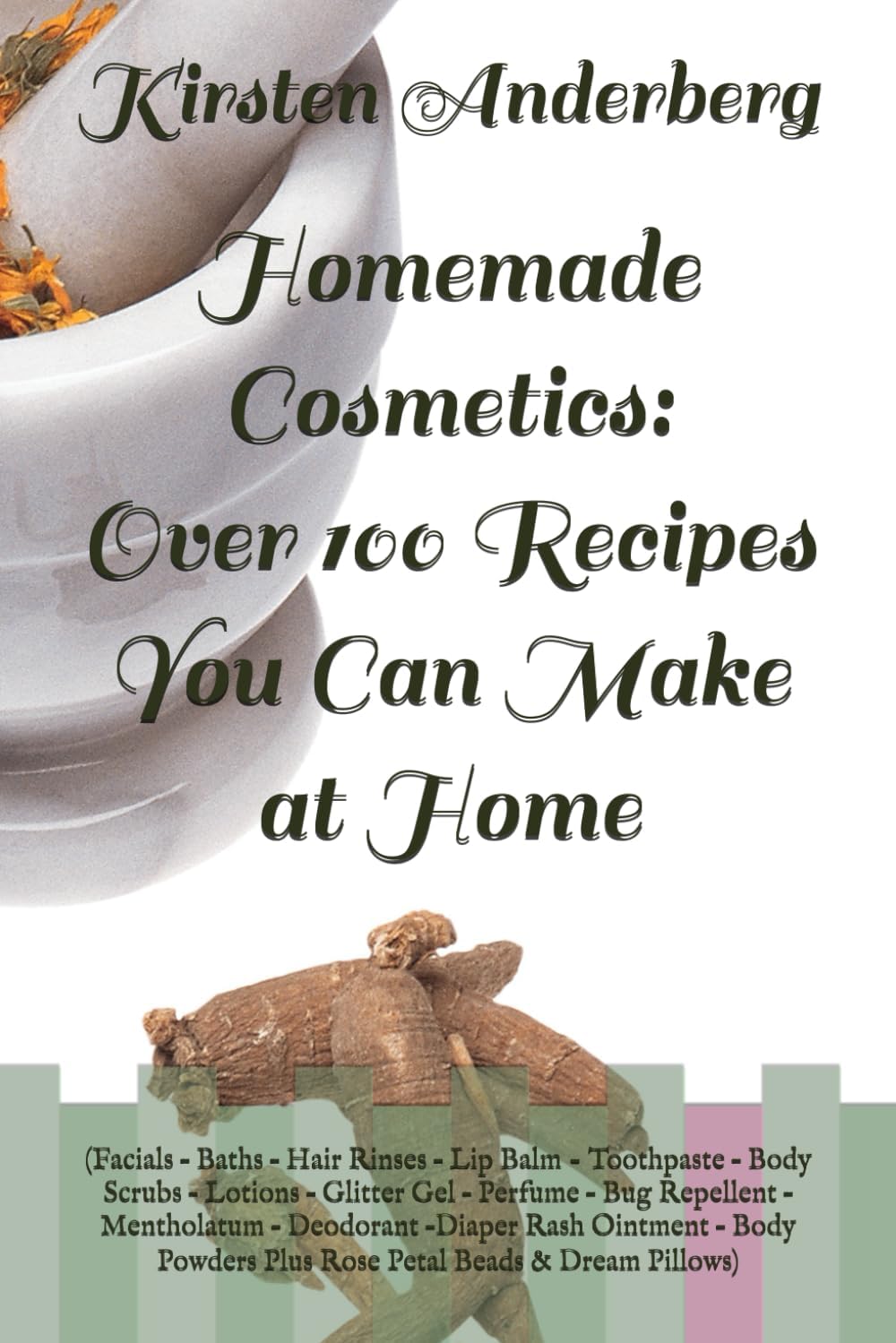 Homemade Cosmetics: Over 100 Recipes You Can Make at Home: (Facials – Baths – Hair Rinses – Lip Balm - Toothpaste – Body Scrubs – Lotions – Glitter ... Rose Petal Beads & Dream Pillows) (Volume 2)