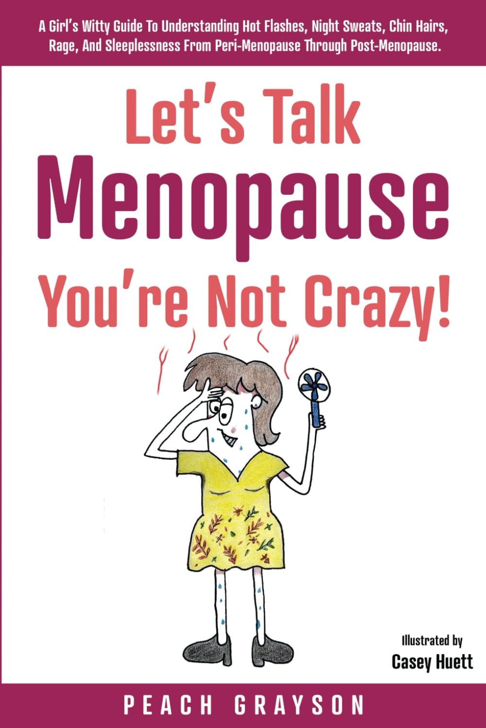 Let’s Talk Menopause – You’re Not Crazy!: A Girl’s Witty Guide to Understanding Hot Flashes, Night Sweats, Chin Hairs, Rage, and Sleeplessness from Peri-Menopause through Post-Menopause.: 1