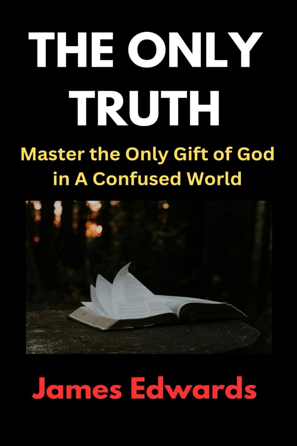 THE ONLY TRUTH: Master the Only Gift of God in A Confused World