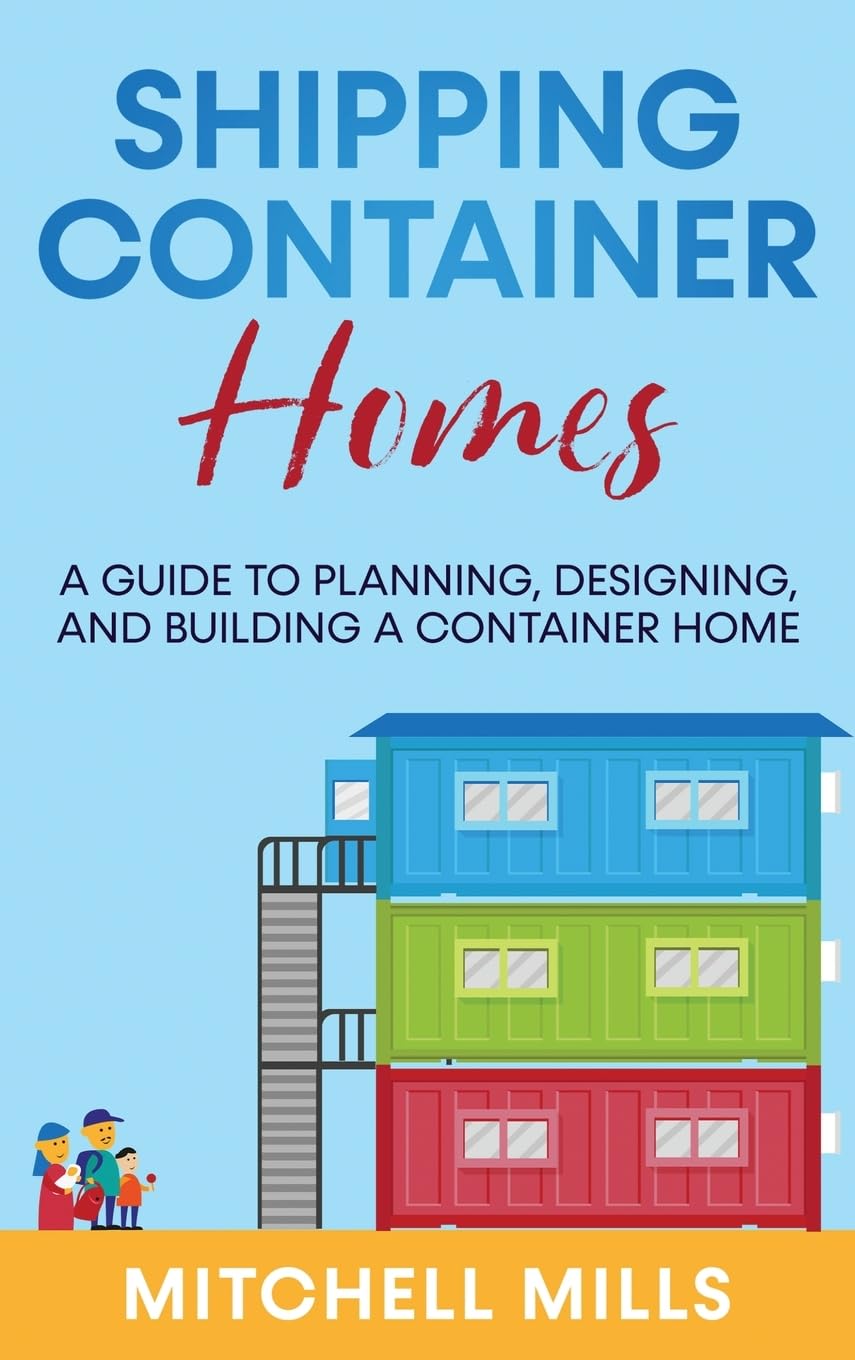 Shipping Container Homes: A Guide to Planning, Designing, and Building a Container Home