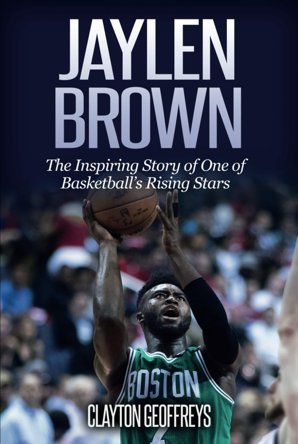 Jaylen Brown: The Inspiring Story of One of Basketball's Rising Stars (Basketball Biography Books)