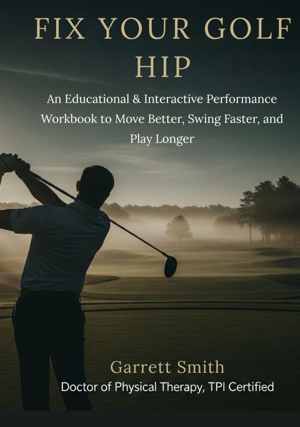 Fix Your Golf Hips: An Educational and Interactive Performance Workbook to Move Better, Swing Faster, and Play Longer