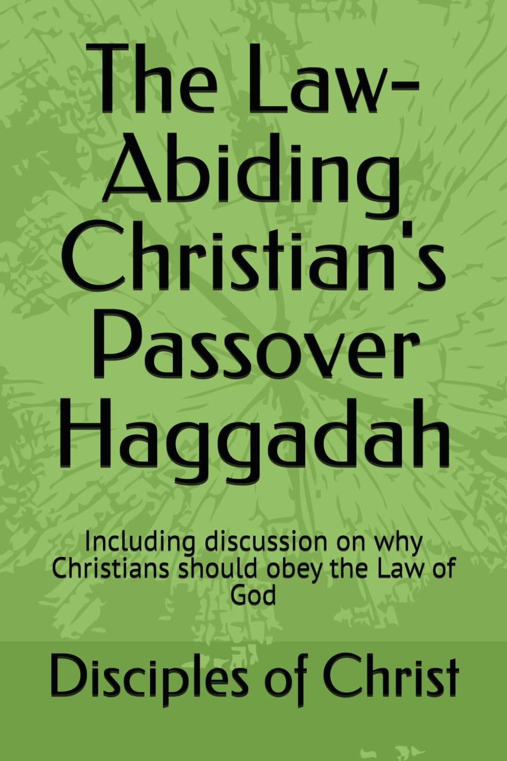 The Law-Abiding Christian's Passover Haggadah: Including discussion on why Christians should obey the Law of God