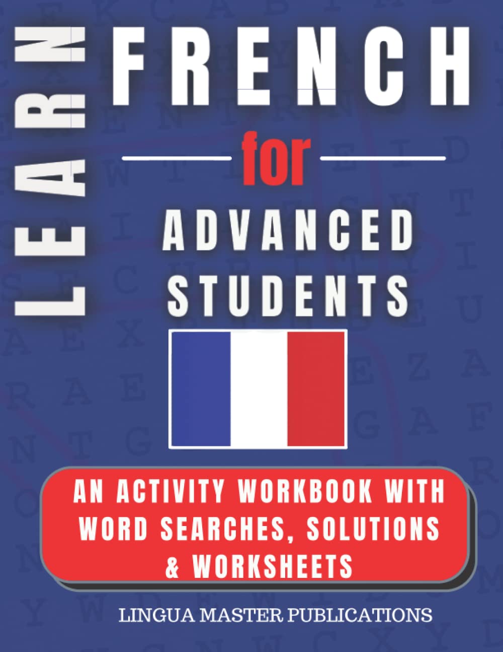 LEARN FRENCH FOR ADVANCED STUDENTS: WORD SEARCHES WITH 1700+ INTERMEDIATE WORDS (C1 & C2 LEVEL) (LEARN FOREIGN LANGUAGES WITH WORD SEARCHES - ADVANCED STUDENTS)