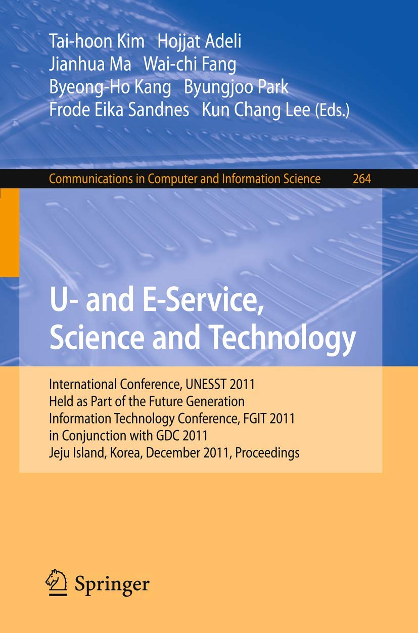 U- and E-Service, Science and Technology: International Conference, UNESST 2011, Held as Part of the Future Generation Information Technology ... in Computer and Information Science, 264)