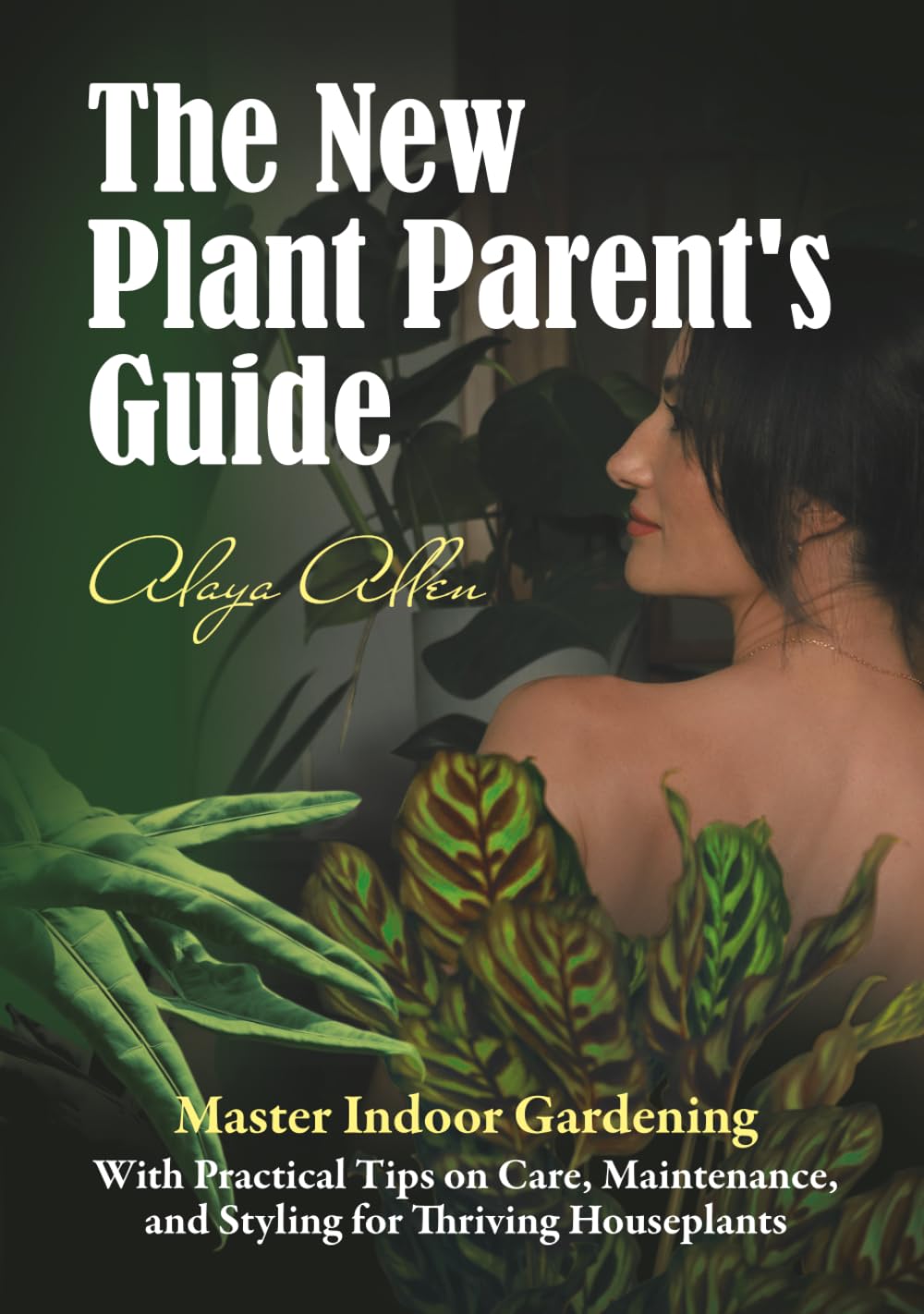 The New Plant Parent’s Guide: Master Indoor Gardening With Practical Tips on Care, Maintenance, and Styling for Thriving Houseplants