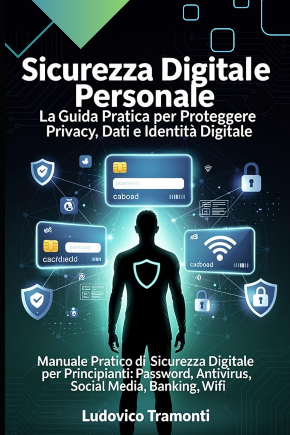 Sicurezza Digitale Personale: Guida Pratica per Proteggere Privacy, Dati e Identità Digitale: Manuale Pratico di Sicurezza Digitale per Principianti: Password, Antivirus, Social Media, Banking, Wifi