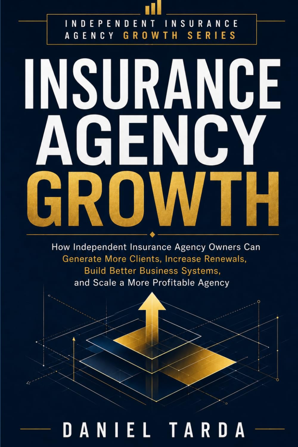 Insurance Agency Growth: How Independent Insurance Agency Owners Can Generate More Clients, Increase Renewals, Build Better Business Systems, and Scale a More Profitable Agency