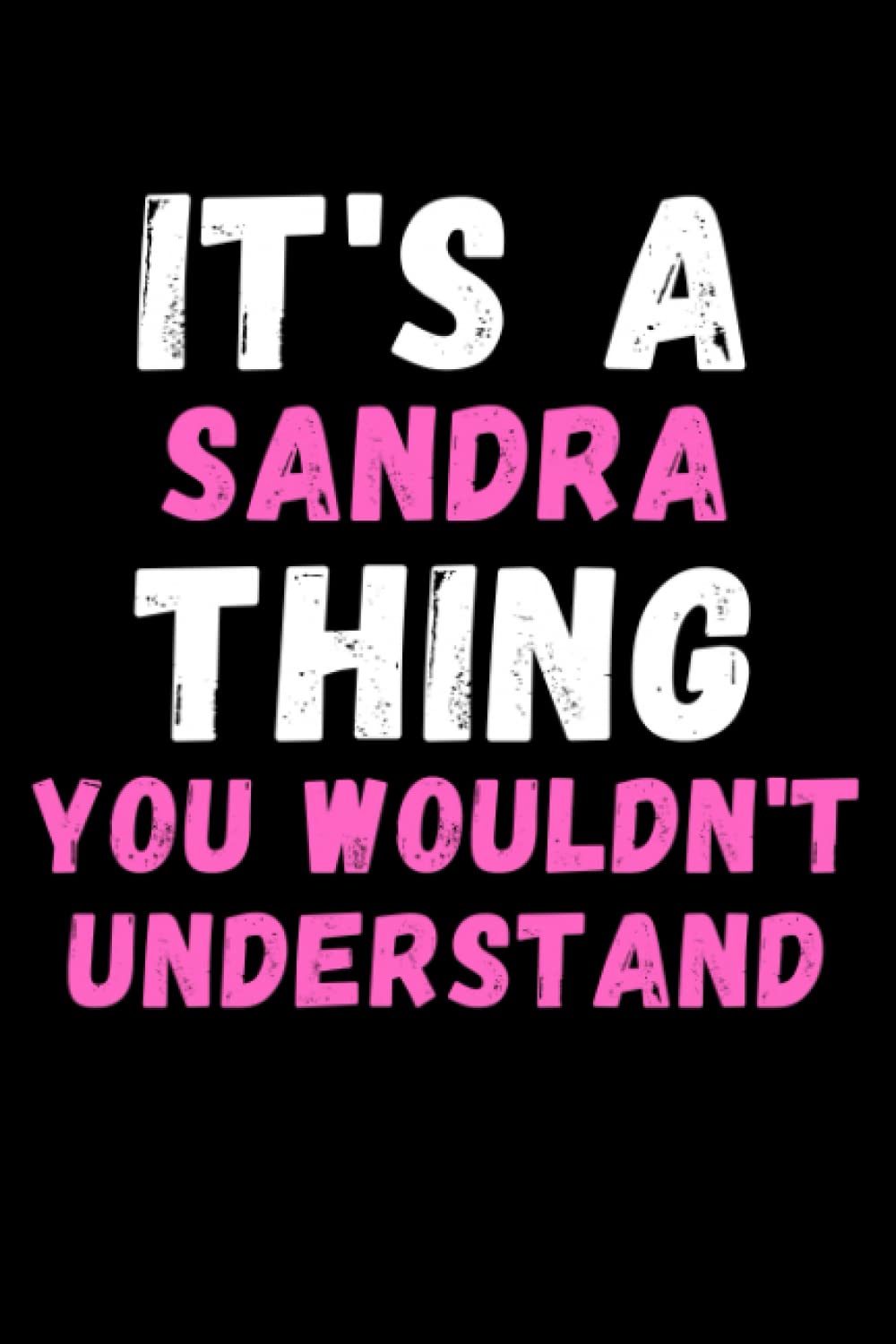 It's A Sandra Thing You Wouldn't Understand: Custom Journal Notebook, Best Personalized Gift Idea For Sandra , Funny First Name Saying Make A Great ... Inches With 120 Pages , Glossy Finish Cover