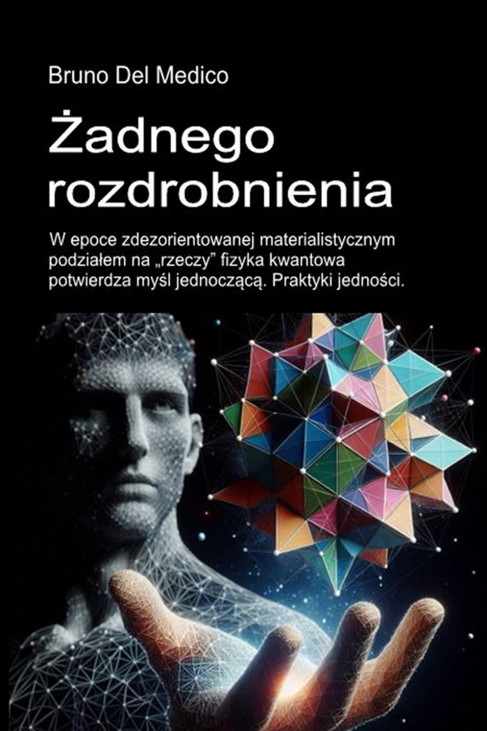 Żadnego rozdrobnienia.: W epoce zdezorientowanej materialistycznym podziałem na „rzeczy” fizyka kwantowa potwierdza myśl jednoczącą. Praktyki ... and Metaphysics. Polish-language editions.)