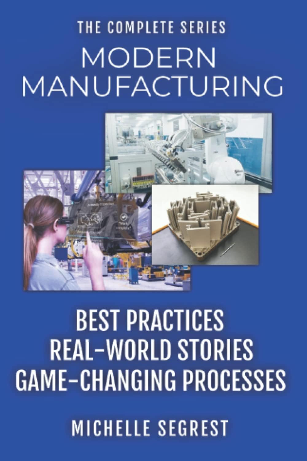 Modern Manufacturing - The Complete Series: Best Practices, Real-World Stories & Game-Changing Processes (Modern Manufacturing Case Studies) Paperback โ March 13, 2022