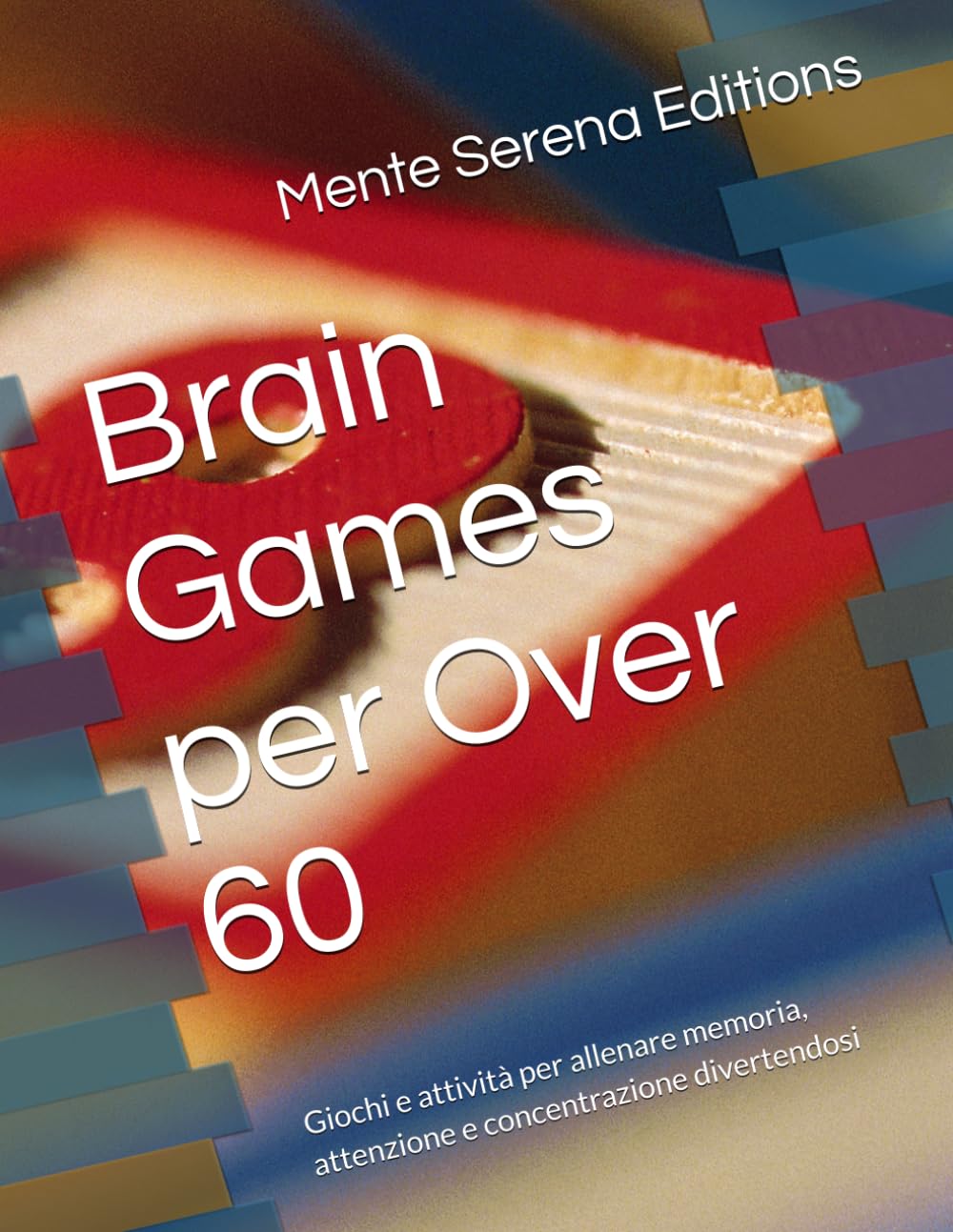 Brain Games per Over 60: Giochi e attività per allenare memoria, attenzione e concentrazione divertendosi