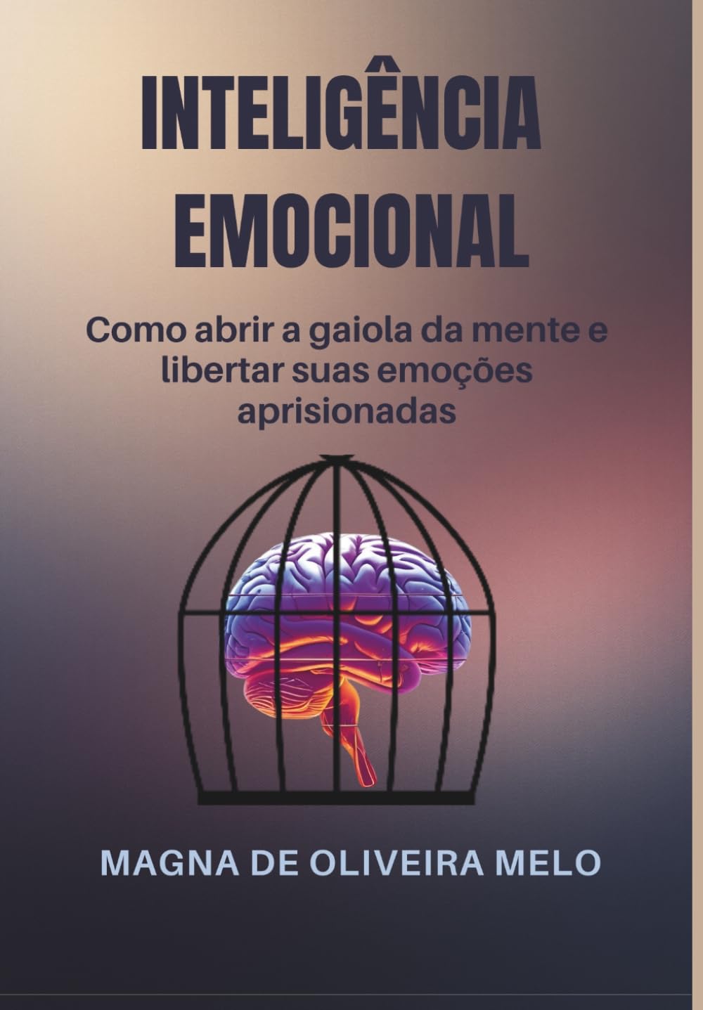 Inteligência emocional: Como abrir a gaiola da mente e libertas suas emoções aprisionadas