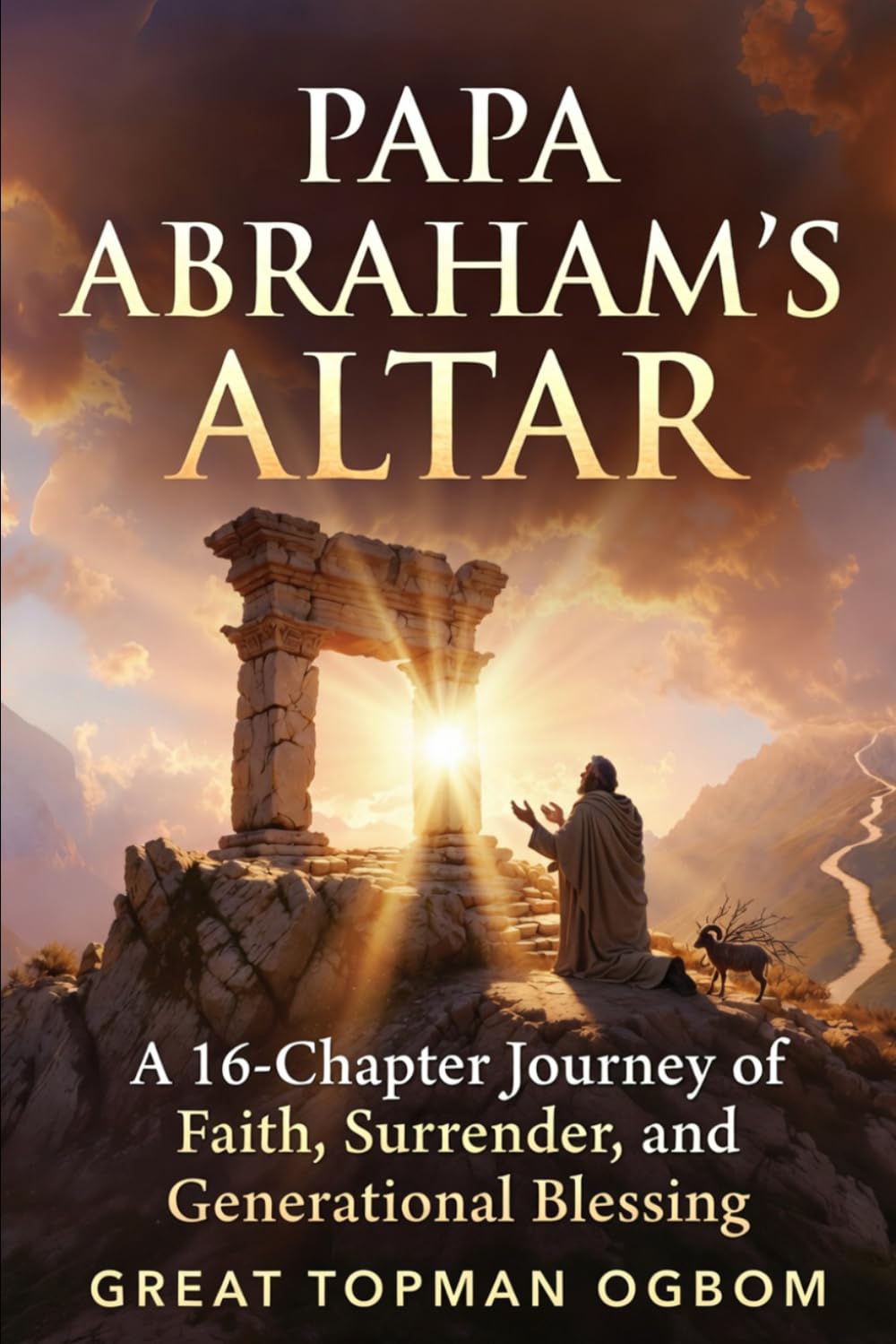PAPA ABRAHAM’S ALTAR: A 16-Chapter Journey of Faith, Surrender, and Generational Blessing