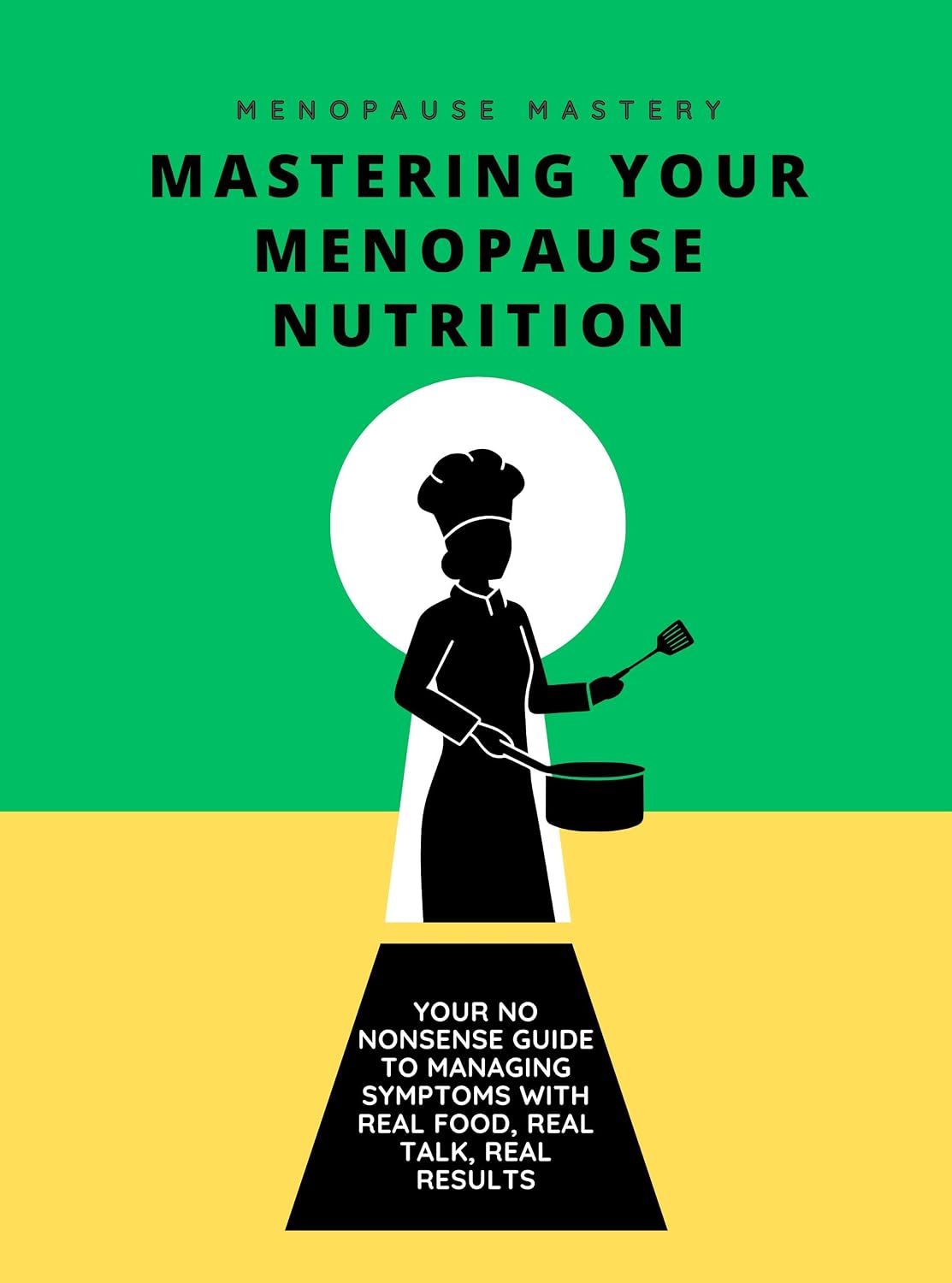 Mastering Your Menopause Nutrition: Real food, real talk, real results (Menopause Mastery)