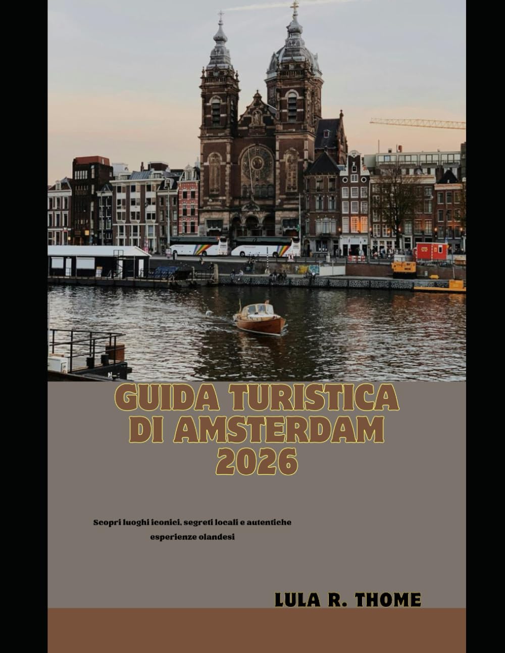 GUIDA TURISTICA DI AMSTERDAM 2026: Scopri luoghi iconici, segreti locali e autentiche esperienze olandesi (The Global Explorer Travel Guide Series 2026)