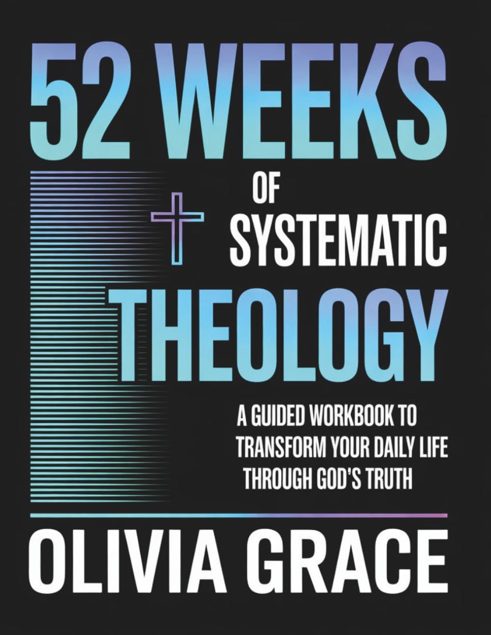 52 Weeks of Systematic Theology: A Guided Workbook to Transform Your Daily Life Through God's Truth