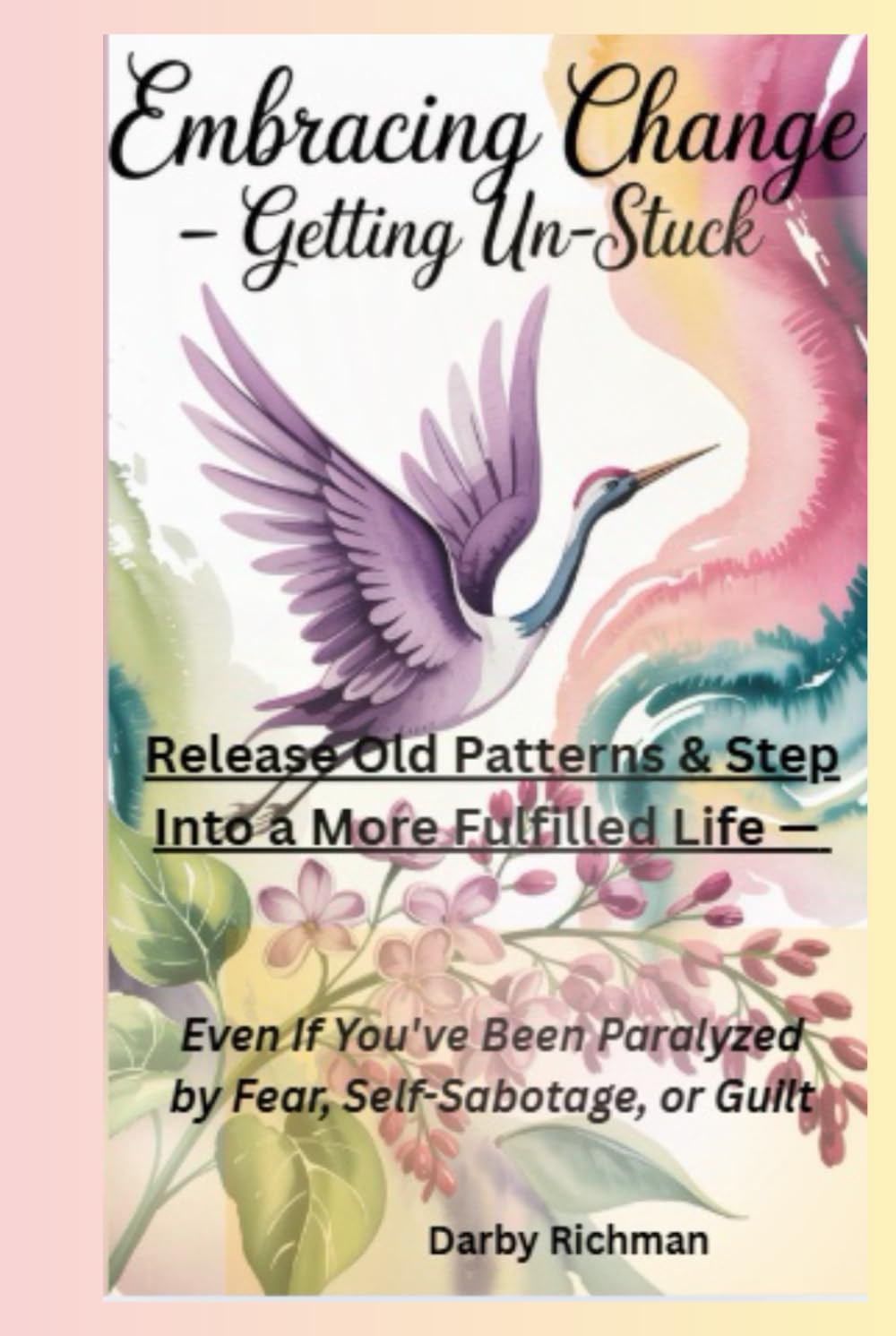 Embracing Change - Getting UN-Stuck: Release Old Patterns & Step into a More Fulfilled Life Even if You've Been Paralyzed by Fear, Self-Sabotage, or ... Self: A Guided Self-Healing Series for Women)